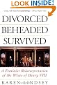 Divorced, Beheaded, Survived: Feminist Reinterpretation of the Wives of Henry VIII