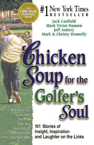 Chicken Soup for the Golfer's Soul: 101 Stories of Insight - Inspiration and Laughter on the Links (Chicken Soup for the Soul) Chicken Soup for the Golfer's Soul: 101 Stories of Insight - Inspiration and Laughter on the Links (Chicken Soup for the Soul)