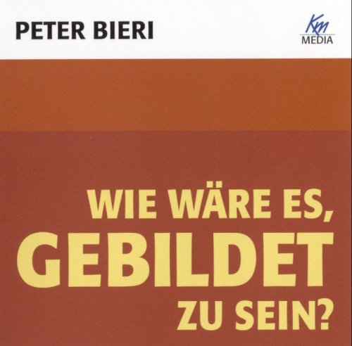 Wie wäre es, gebildet zu sein, 1 Audio-CD: Bildung als Weltorientierung by Peter BieriPascal Mercier