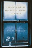 The House Where the Hardest Things Happened: A Memoir About Belonging