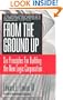 From The Ground Up: Six Principles for Building the New Logic Corporation (Jossey-Bass Business & Management)