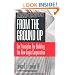 From The Ground Up: Six Principles for Building the New Logic Corporation (Jossey-Bass Business & Management)