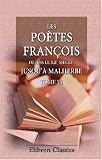 Les poètes françois, depuis le XIIe siècle jusquà Malherbe: Avec une notice historique et littéraire sur chaque poète. Tome 6 (French Edition)
