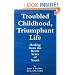 Troubled Childhood, Triumphant Life: Healing From the Battle Scars of Youth