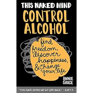 This Naked Mind: Control Alcohol: Find Freedom, Discover Happiness & Change Your Life