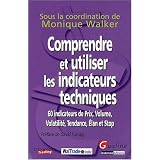 Comprendre et utiliser les indicateurs techniques : 60 indicateurs de prix, volume, volatilit�, tendance, �lan et stoppar Monique Walker