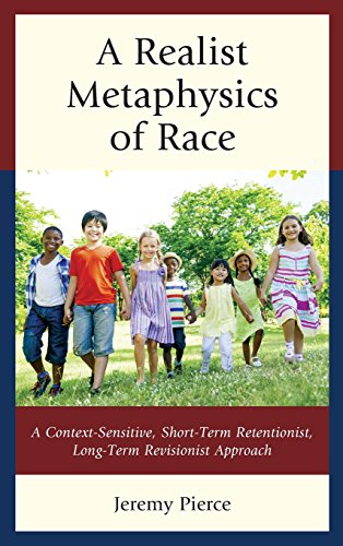 Jeremy Pierce: A Realist Metaphysics of Race: A Context-Sensitive, Long-Term Revisionist, Short-Term Retentionist Approach