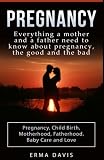 Pregnancy: Everything a Mother and a Father Need to Know About Pregnancy, The Good and the Bad: Pregnancy, Child Birth, Motherhood, Fatherhood, Baby ... Child birth, Baby care, Parenthood)
