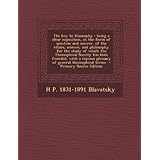 the key to theosophy being a clear exposition in the form of question and answer of the ethics science and