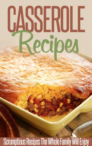 Casserole Recipes: Bake Until Bubbly- Amazing Casserole Recipes For Breakfast, Lunch And Dinner. (Simple Casserole Recipe Series)