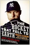 The Rocket That Fell to Earth: Roger Clemens and the Rage for Baseball Immortality