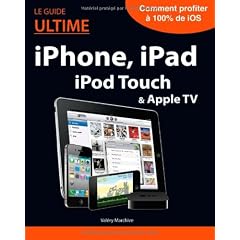 Le Guide ultime iPhone, iPad, iPod Touch & Apple TV