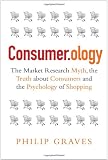 Consumerology: The Market Research Myth, the Truth about Consumer Behaviour and the Psychology of Shopping