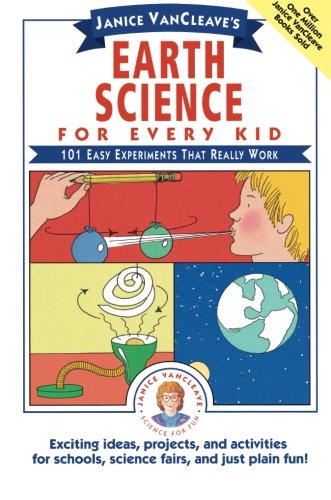 Janice VanCleave's Earth Science for Every Kid: 101 Easy Experiments that Really Work, by Janice VanCleave