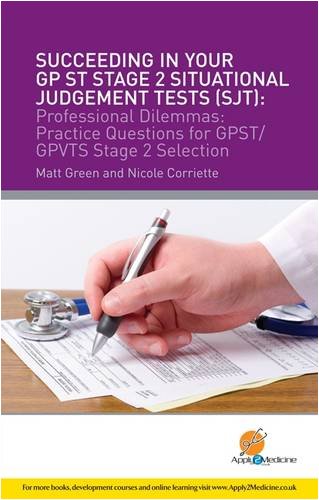 Succeeding in Your GPST Stage 2 Situational Judgement Tests ( SJT ) / Professional Dilemmas: Practical Questions for GP ST / GP VTS Stage 2 Selection: ... for GP ST / GPVTS Stage 2 Selection