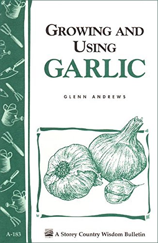 Growing and Using Garlic: Storey's Country Wisdom Bulletin A-183 (Storey Country Wisdom Bulletin)