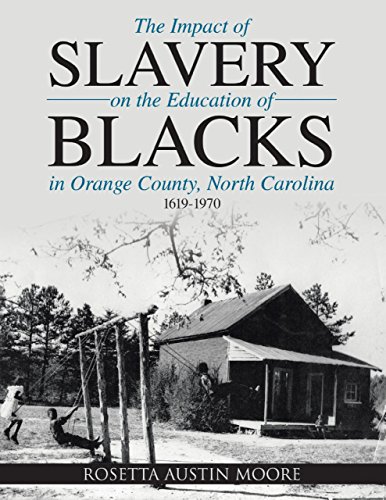 The Impact of Slavery On the Education of Blacks In Orange County, North Carolina: 1619-1970, by Rosetta Austin Moore