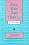 Keep Your Voice Healthy: A Guide to the Intelligent Use and Care of the Speaking and Singing Voice