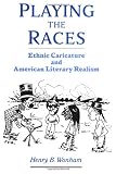 Playing the Races: Ethnic Caricature and American Literary Realism (United States)