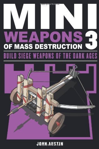 Mini Weapons of Mass Destruction 3: Build Siege Weapons of the Dark Ages by John Austin (May 1 2013)
