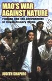 Maos War against Nature: Politics and the Environment in Revolutionary China (Studies in Environment and History)