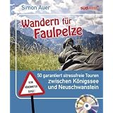 Wandern f�r Faulpelze: 50 garantiert stressfreie Touren zwischen K�nigssee und Neuschwanstein - Mit allen Tourenkarten auf CD-ROM zum Ausdruckenvon "Simon Auer"
