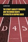 The Strict Liability Principles and the Human Rights of Athletes in Doping Cases (ASSER International Sports Law Series)