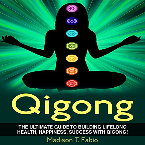 Qigong: Build Lifelong Health, Discover Success, and Create the Ultimate Happiness Through the Ancient Chinese Ritual of Qigong Qigong: Build Lifelong Health, Discover Success, and Create the Ultimate Happiness Through the Ancient Chinese Ritual of Qigong