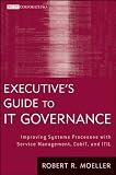 Executive s Guide to IT Governance: Improving Systems Processes with IT Service Managment, CobiT, and ITIL (Wiley Corporate F A)