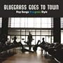 Bluegrass Goes to Town: Pop Songs Bluegrass