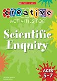 Creative Activities for Scientific Enquiry Ages 5-7 (Creative Activities For...) (Creative Activities For...)
