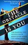 The Obstacle Is You: The Manual You Should Have Been Given When You Were Born (How to Love Yourself) (Volume 3)