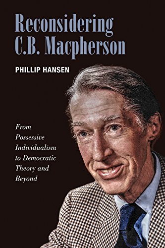 Reconsidering C.B. MacPherson: From Possessive Individualism to Democratic Theory and Beyond