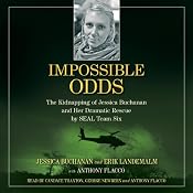 Impossible Odds: The Kidnapping of Jessica Buchanan and Her Dramatic Rescue by SEAL Team Six | [Jessica Buchanan, Erik Landemalm, Anthony Flacco]