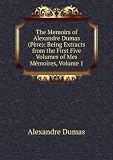 The Memoirs of Alexandre Dumas (PÃ¨re): Being Extracts from the First Five Volumes of Mes MÃ©moires, Volume 1