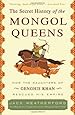 The Secret History of the Mongol Queens: How the Daughters of Genghis Khan Rescued His Empire
