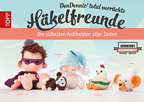 DenDennis' total verrückte Häkelfreunde: Die süßesten Antihelden aller Zeiten (German Edition)