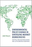 Environmental policy change in emerging market democracies : Central and Eastern Europe and Latin America compared