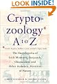 Cryptozoology A-Z: The Encyclopedia of Loch Monsters, Sasquatch, Chupacabras and Other Authentic Mysteries of Nature