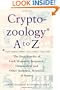 Cryptozoology A To Z: The Encyclopedia of Loch Monsters, Sasquatch, Chupacabras, and Other Authentic Mysteries of Nature