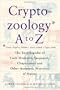 Cryptozoology A to Z: The Encyclopedia of Loch Monsters, Sasquatch, Chupacabras, and other Authentic Mysteries of Nature