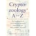 Cryptozoology A to Z: The Encyclopedia of Loch Monsters, Sasquatch, Chupacabras, and other Authentic Mysteries of Nature