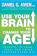 Use Your Brain to Change Your Age: Secrets to Look, Feel, and Think Younger Every Day