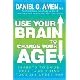 Use Your Brain to Change Your Age: Secrets to Look, Feel, and Think Younger Every Day