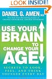 Use Your Brain to Change Your Age: Secrets to Look, Feel, and Think Younger Every Day