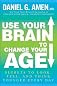 Use Your Brain to Change Your Age: Secrets to Look, Feel, and Think Younger Every Day
