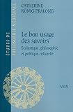 Du bon usage des savoirs. Scolastique, philosophie et politique culturelle