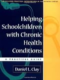 Helping Schoolchildren with Chronic Health Conditions: A Practical Guide (The Guilford Practical Intervention in Schools Series)