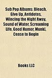 Sub Pop Albums (Music Guide): Bleach, Give Up, Antidotes, Wincing the Night Away, Sound of Water, Screaming Life, Good Humor, Munki-