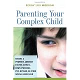 Parenting Your Complex Child: Become a Powerful Advocate for the Autistic, Down Syndrome, PDD, Bipolar, or Other Special-Needs Child ~ Peggy Lou Morgan